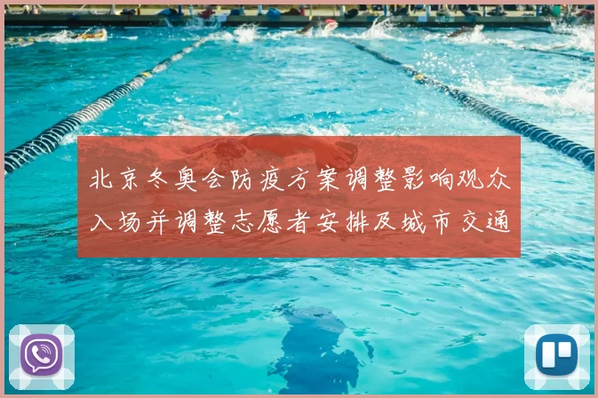 北京冬奥会防疫方案调整影响观众入场并调整志愿者安排及城市交通